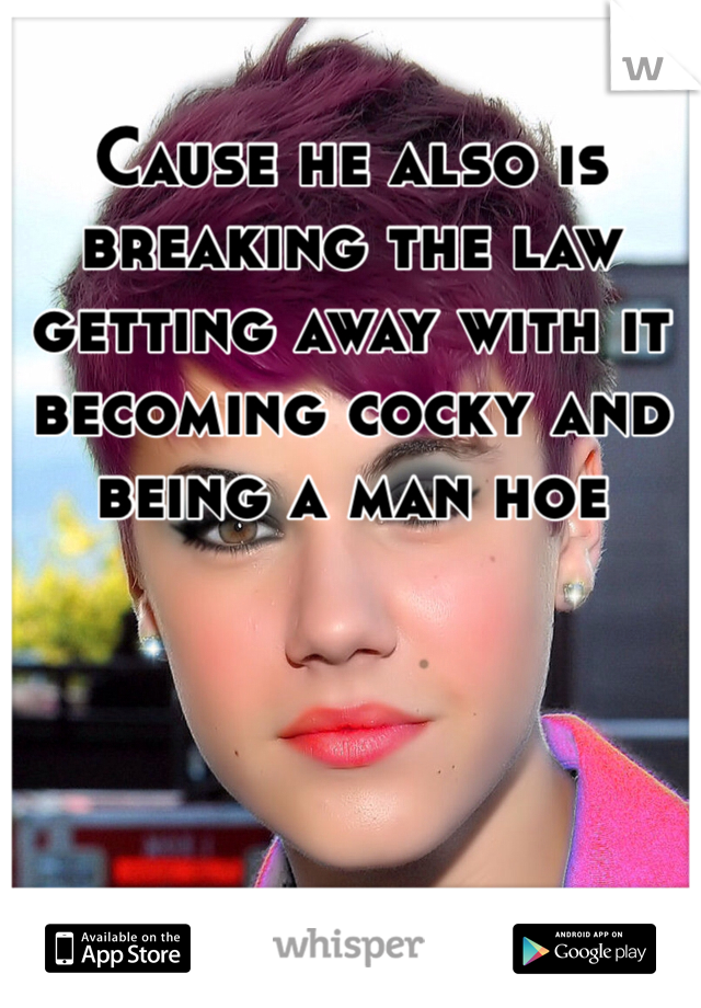 Cause he also is breaking the law getting away with it becoming cocky and being a man hoe