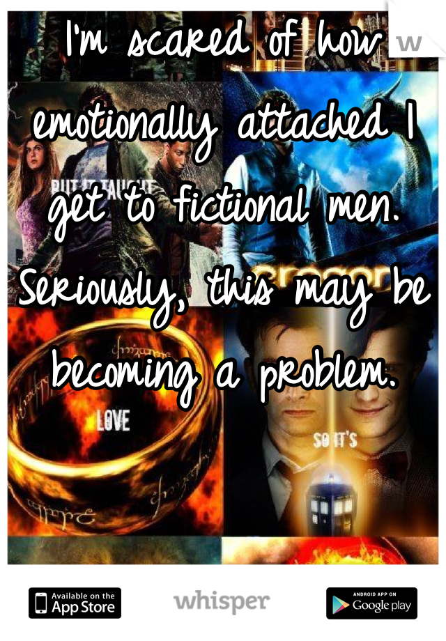 I'm scared of how emotionally attached I get to fictional men.
Seriously, this may be becoming a problem.