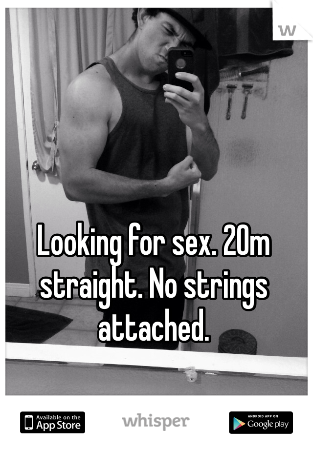 Looking for sex. 20m straight. No strings attached. 