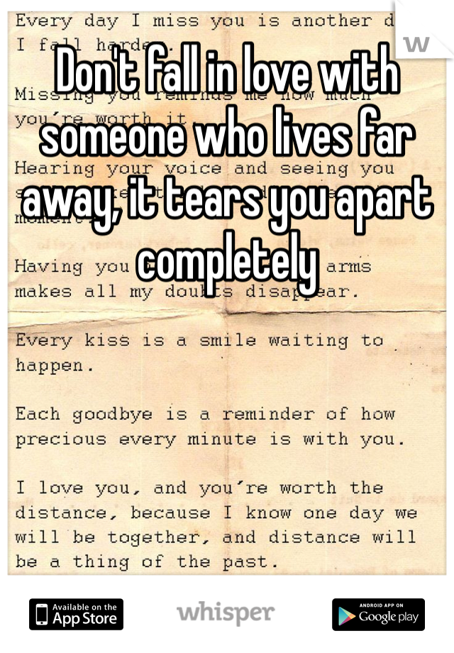 Don't fall in love with someone who lives far away, it tears you apart completely