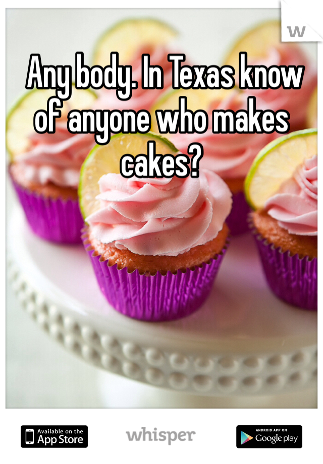  Any body. In Texas know of anyone who makes cakes? 