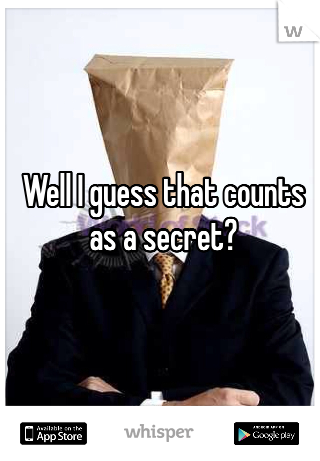 Well I guess that counts as a secret?
