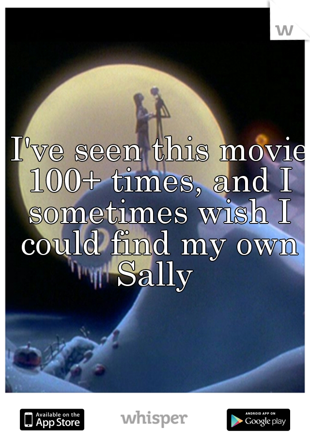  I've seen this movie 100+ times, and I sometimes wish I could find my own Sally 