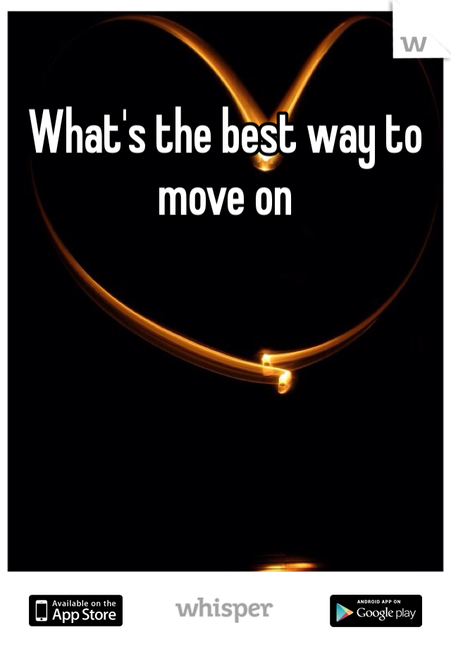 What's the best way to move on 