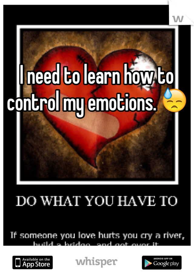 I need to learn how to control my emotions. 😓