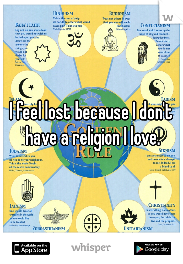 I feel lost because I don't have a religion I love.