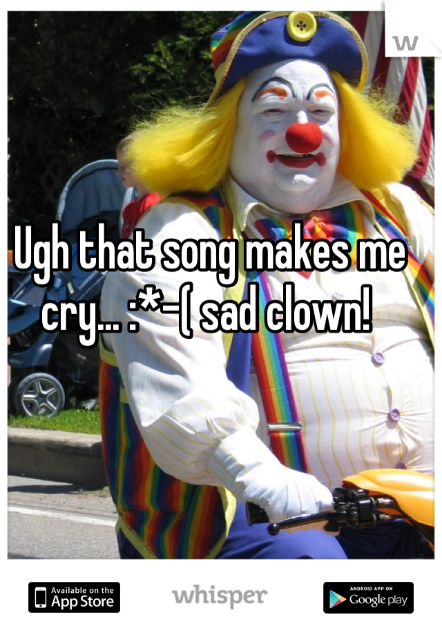 Ugh that song makes me cry... :*-( sad clown! 