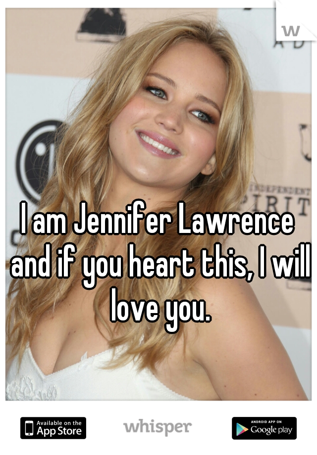 I am Jennifer Lawrence and if you heart this, I will love you.