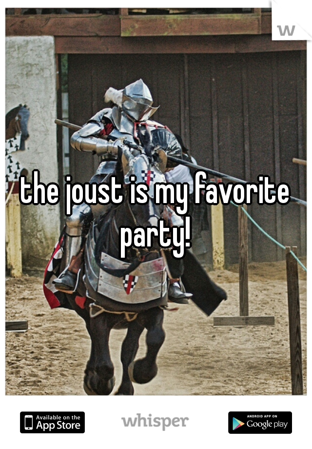 the joust is my favorite party! 
