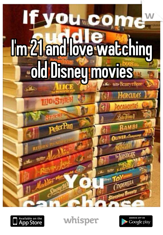 I'm 21 and love watching old Disney movies 