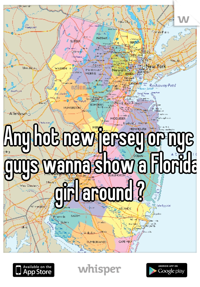 Any hot new jersey or nyc  guys wanna show a Florida girl around ? 