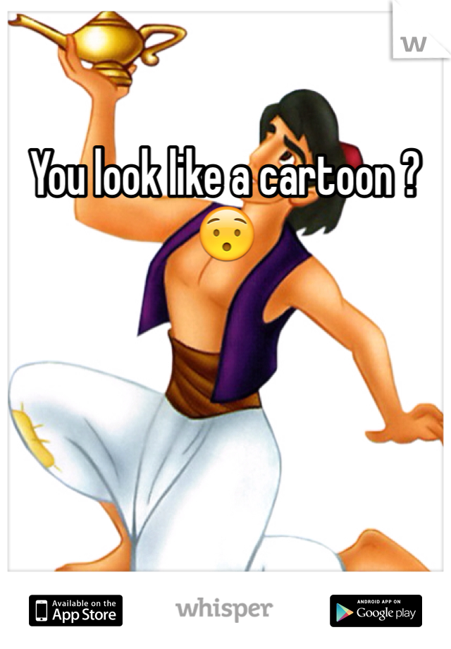 You look like a cartoon ? 😯