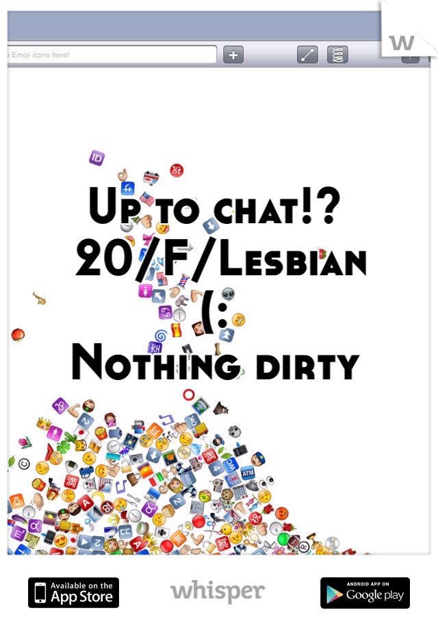 Up to chat!?
 20/F/Lesbian
(:
Nothing dirty 