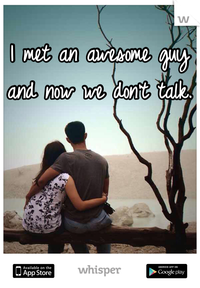 I met an awesome guy and now we don't talk. 