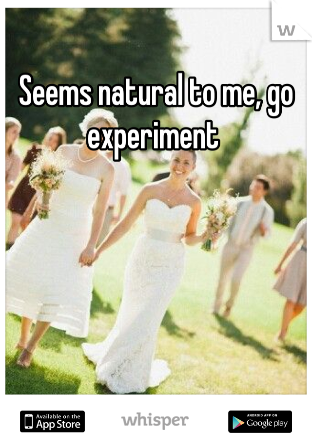 Seems natural to me, go experiment 