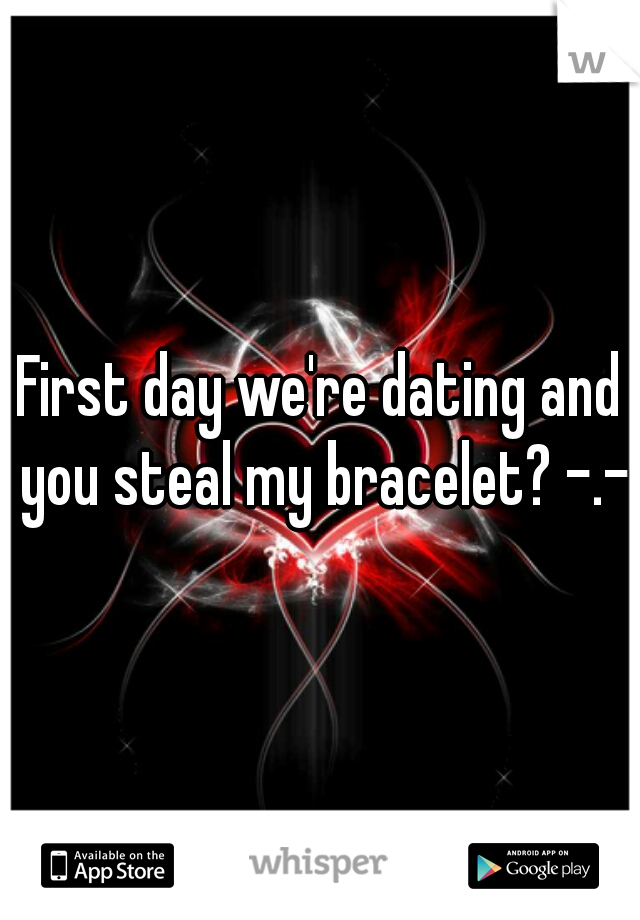 First day we're dating and you steal my bracelet? -.-