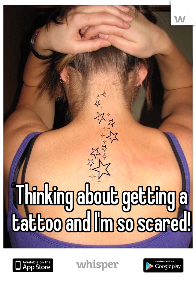 Thinking about getting a tattoo and I'm so scared! 