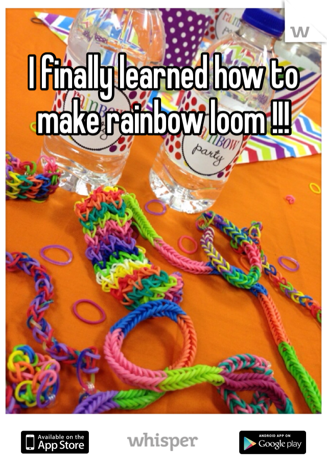 I finally learned how to make rainbow loom !!!

