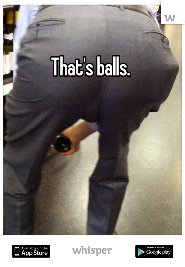 That's balls. 