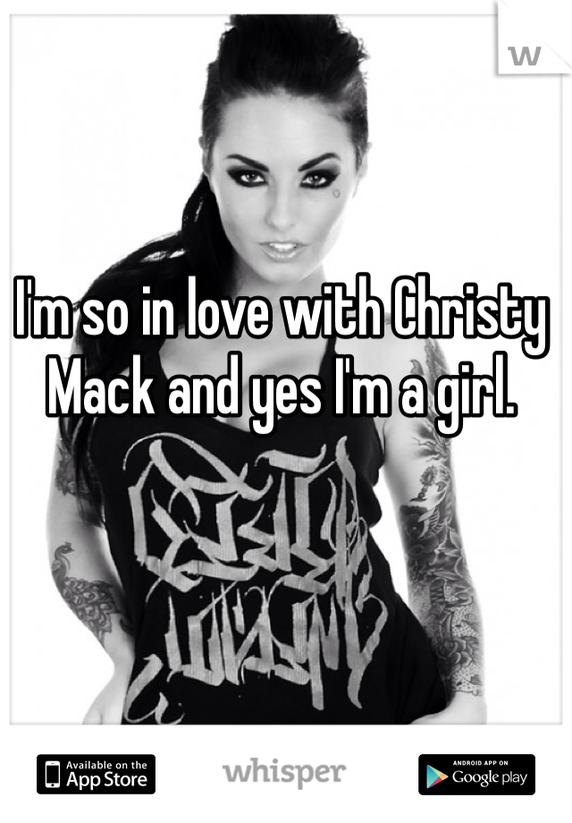 I'm so in love with Christy Mack and yes I'm a girl. 