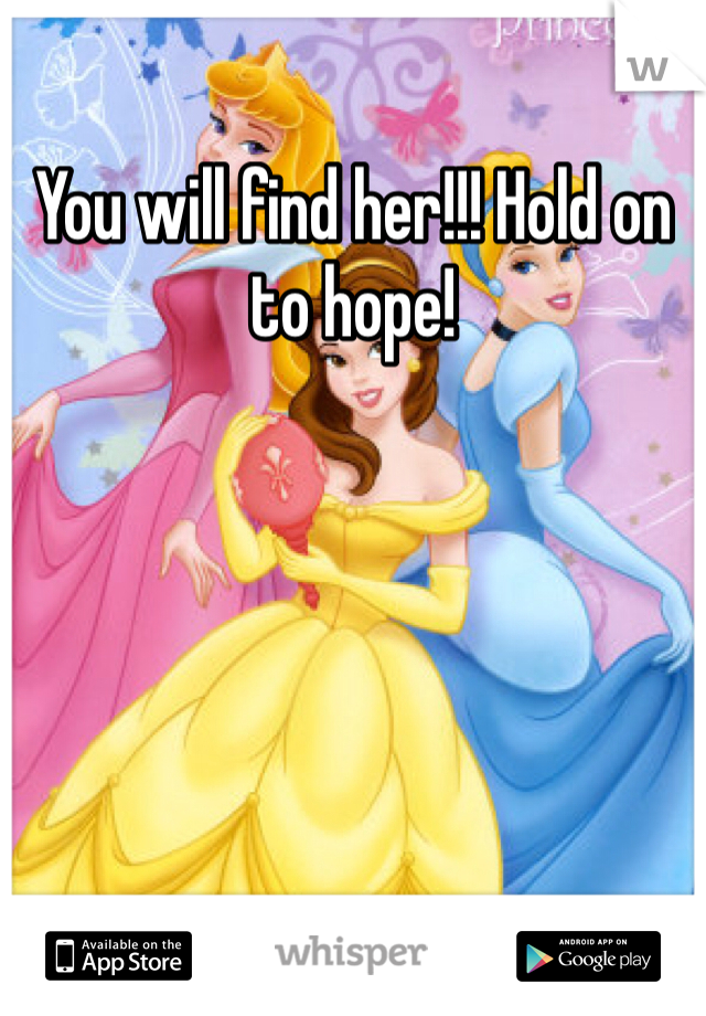 You will find her!!! Hold on to hope!