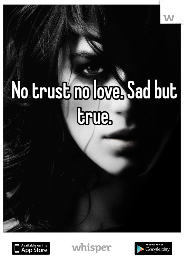 No trust no love. Sad but true.