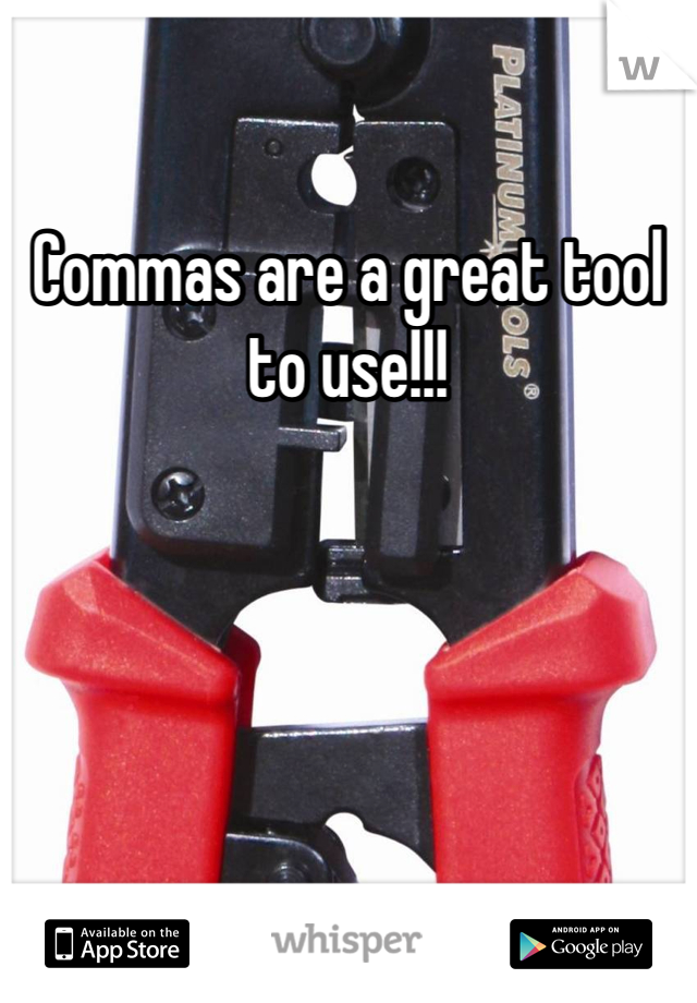Commas are a great tool to use!!! 