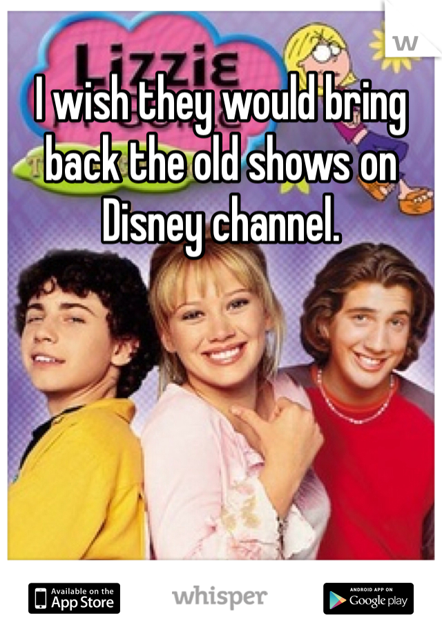 I wish they would bring back the old shows on Disney channel.
