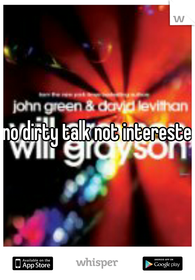 no dirty talk not interested