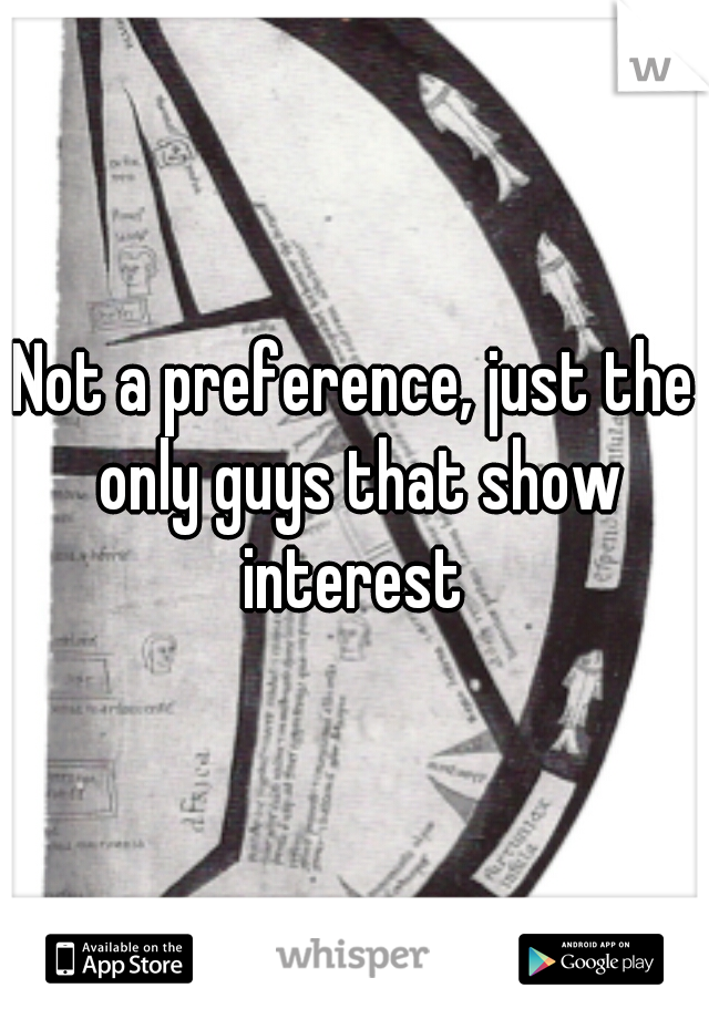Not a preference, just the only guys that show interest 