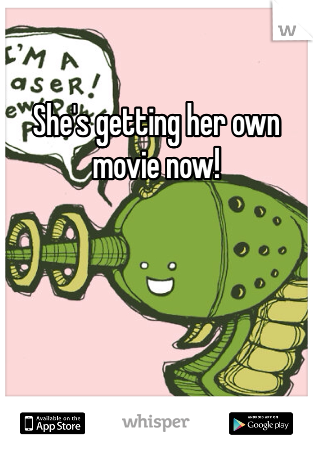 She's getting her own movie now!