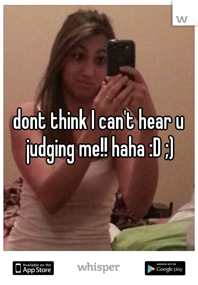 dont think I can't hear u judging me!! haha :D ;)
