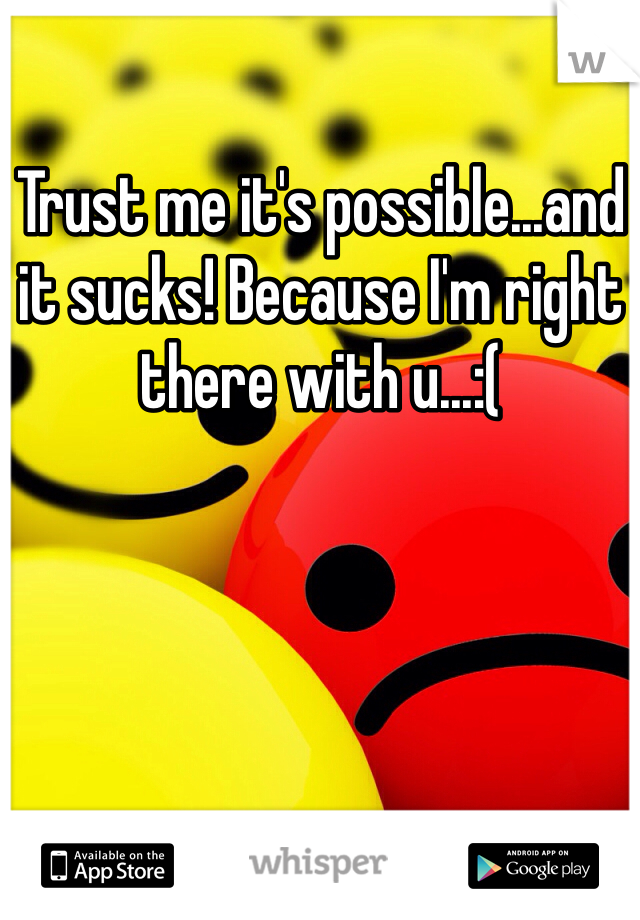 Trust me it's possible...and it sucks! Because I'm right there with u...:(
