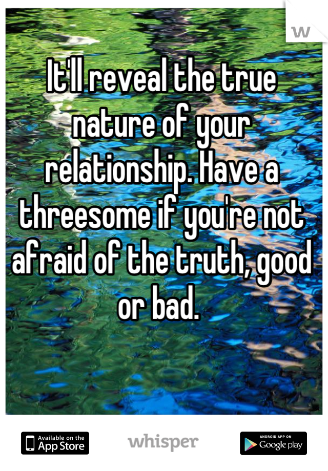 It'll reveal the true nature of your relationship. Have a threesome if you're not afraid of the truth, good or bad. 