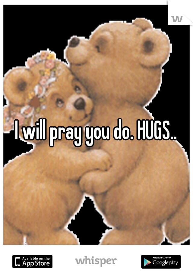 I will pray you do. HUGS..