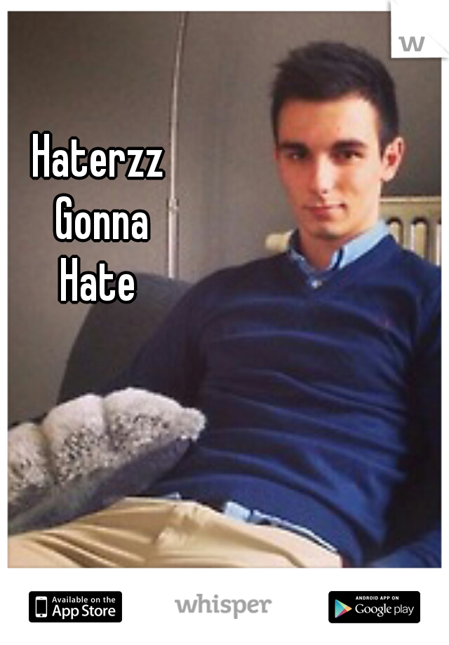 Haterzz
 Gonna
Hate