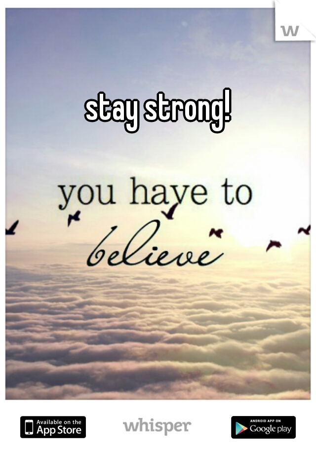 stay strong!