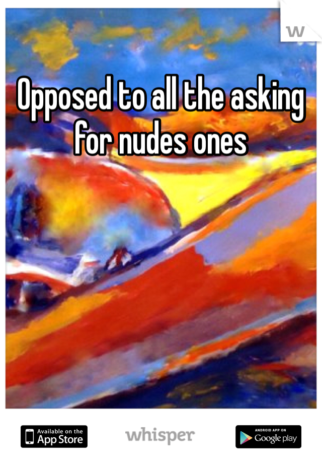 Opposed to all the asking for nudes ones 