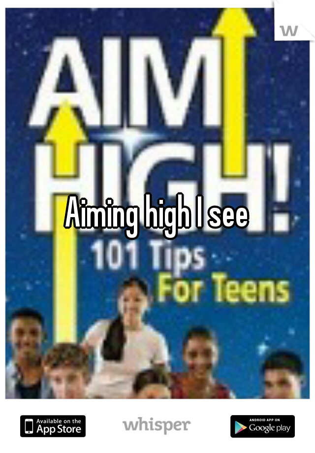 Aiming high I see