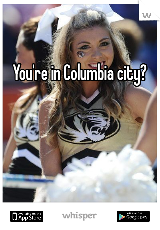 You're in Columbia city? 