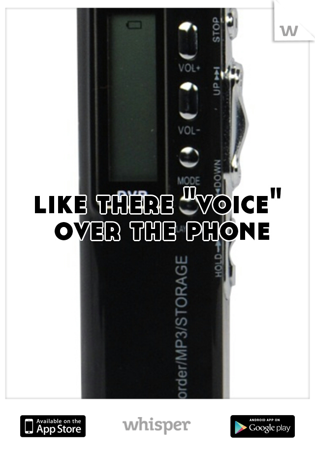 like there "voice" over the phone