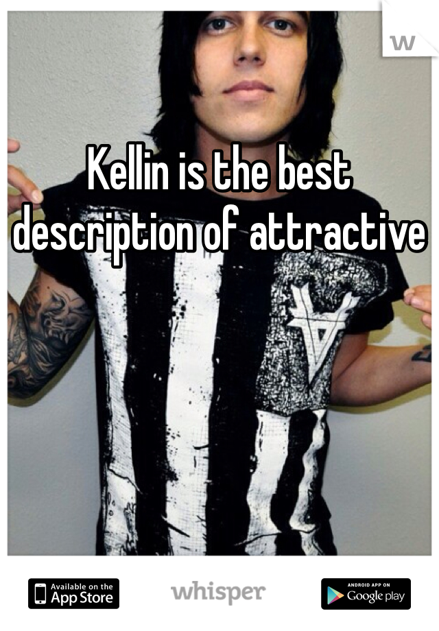 Kellin is the best description of attractive 