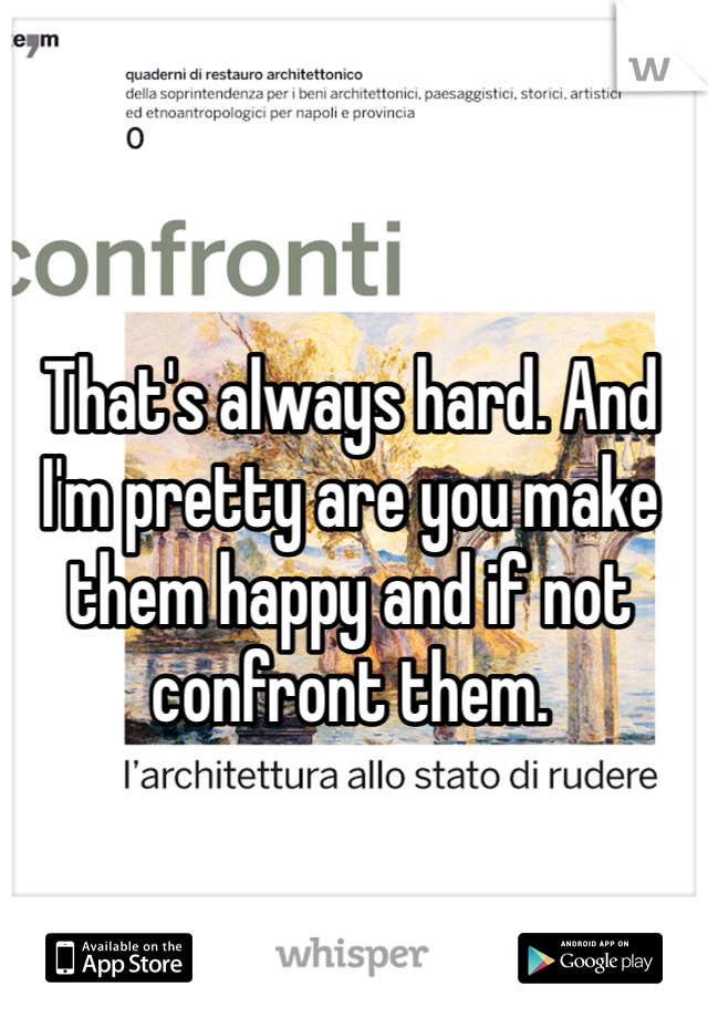 That's always hard. And I'm pretty are you make them happy and if not confront them. 