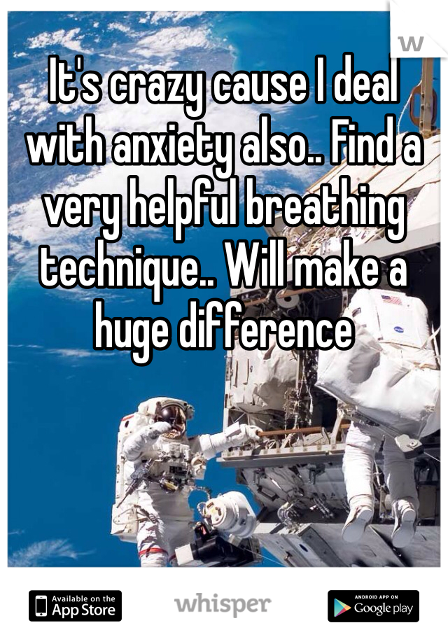 It's crazy cause I deal with anxiety also.. Find a very helpful breathing technique.. Will make a huge difference 