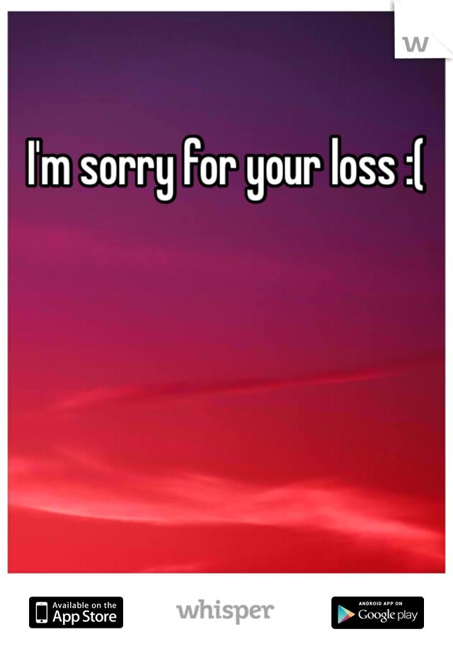 I'm sorry for your loss :(