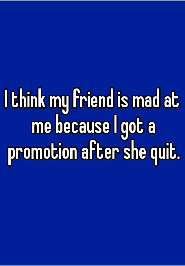 i-think-my-friend-is-mad-at-me-because-i-got-a-promotion-after-she-quit