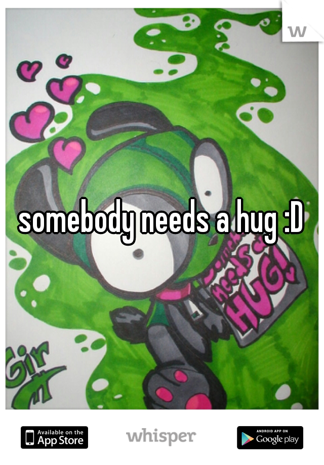 somebody needs a hug :D