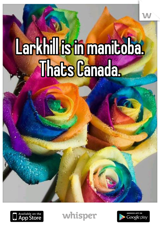 Larkhill is in manitoba. Thats Canada. 