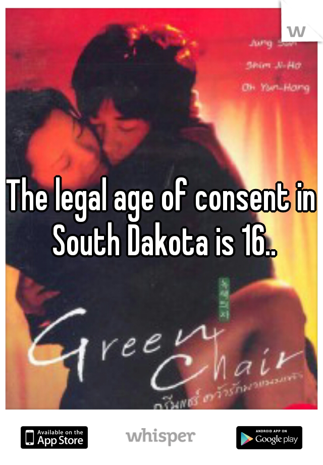 The legal age of consent in South Dakota is 16..