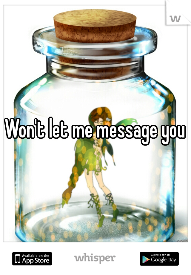 Won't let me message you